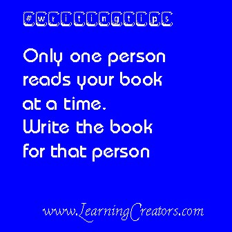 DT – Only one person reads your book at a time. Write the book for that person