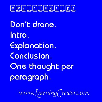 DT – Don’t drone. Intro. Explanation. Conclusion. One thought per paragraph.